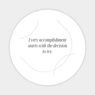 "Every accomplishment starts with the decision to try." Motivational Quote Magnet